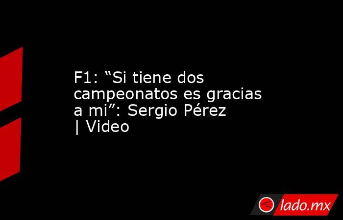 F1: “Si tiene dos campeonatos es gracias a mi”: Sergio Pérez | Video. Noticias en tiempo real