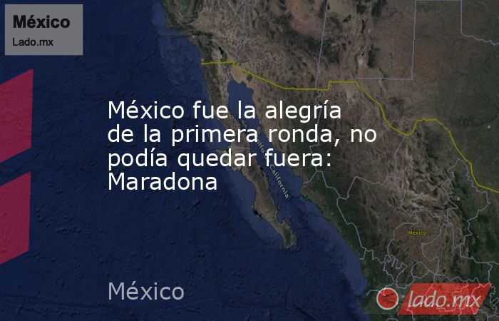 México fue la alegría de la primera ronda, no podía quedar fuera: Maradona
. Noticias en tiempo real