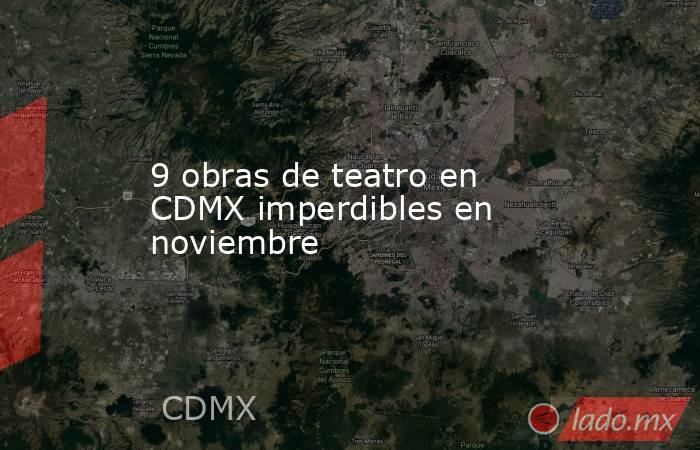9 obras de teatro en CDMX imperdibles en noviembre. Noticias en tiempo real