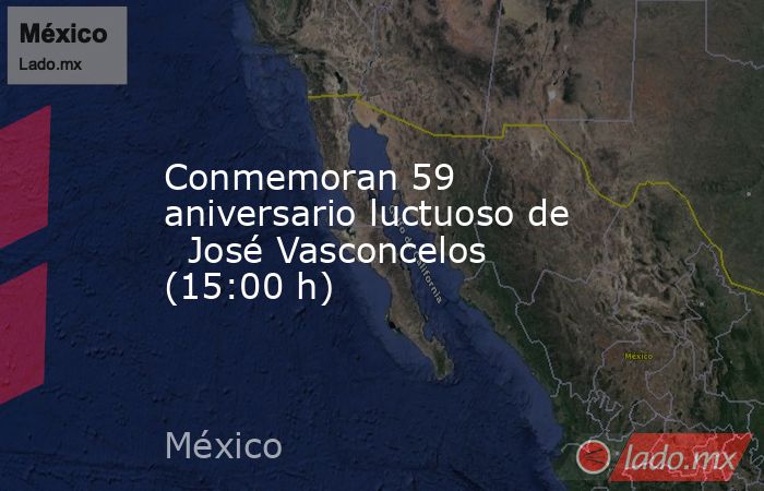 Conmemoran 59 aniversario luctuoso de   José Vasconcelos (15:00 h). Noticias en tiempo real