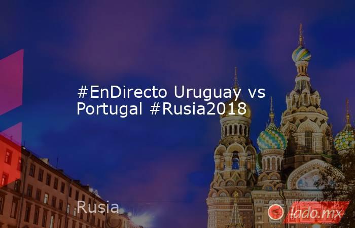#EnDirecto Uruguay vs Portugal #Rusia2018
. Noticias en tiempo real