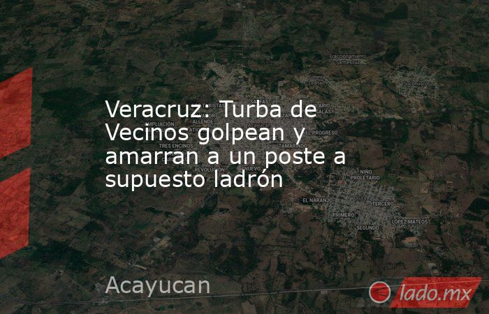 Veracruz: Turba de  Vecinos golpean y amarran a un poste a supuesto ladrón. Noticias en tiempo real