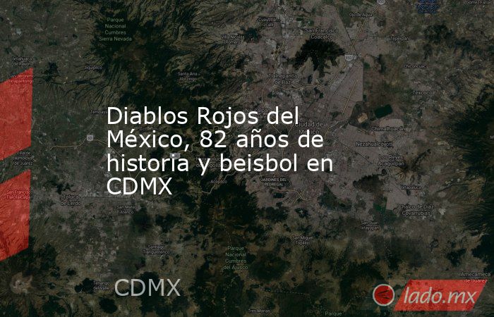 Diablos Rojos del México, 82 años de historia y beisbol en CDMX. Noticias en tiempo real