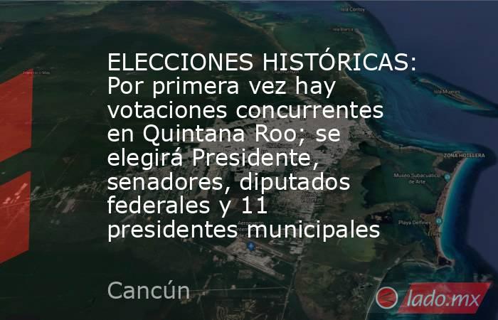 ELECCIONES HISTÓRICAS: Por primera vez hay votaciones concurrentes en Quintana Roo; se elegirá Presidente, senadores, diputados federales y 11 presidentes municipales. Noticias en tiempo real