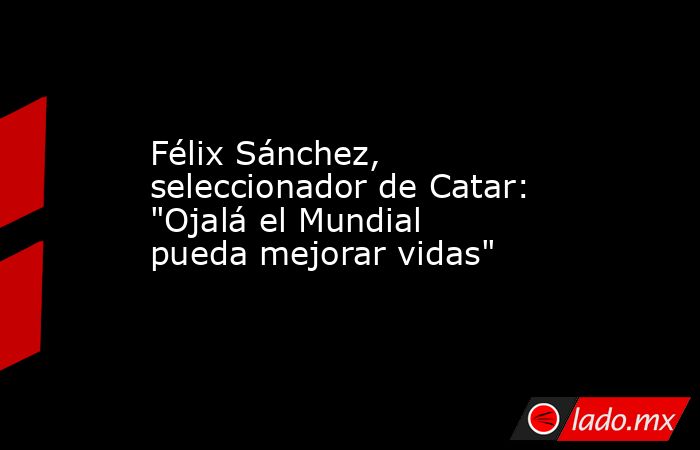 Félix Sánchez, seleccionador de Catar: 