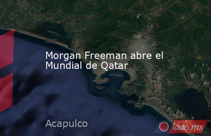 Morgan Freeman abre el Mundial de Qatar. Noticias en tiempo real
