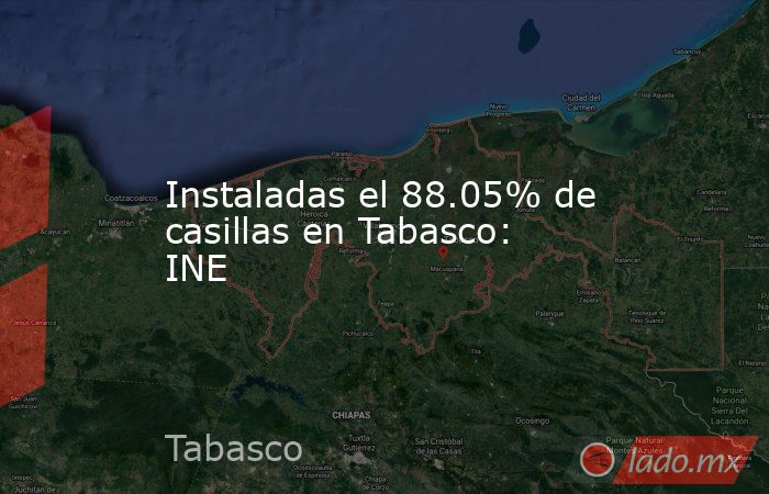 Instaladas el 88.05% de casillas en Tabasco: INE. Noticias en tiempo real