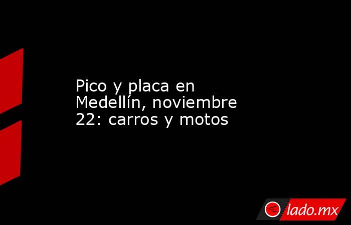 Pico y placa en Medellín, noviembre 22: carros y motos. Noticias en tiempo real