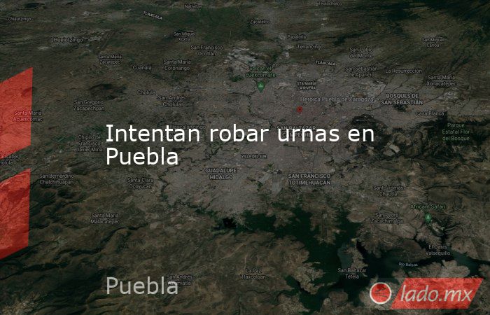Intentan robar urnas en Puebla. Noticias en tiempo real