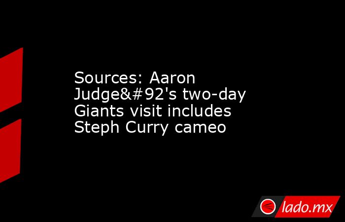Sources: Aaron Judge\'s two-day Giants visit includes Steph Curry cameo. Noticias en tiempo real