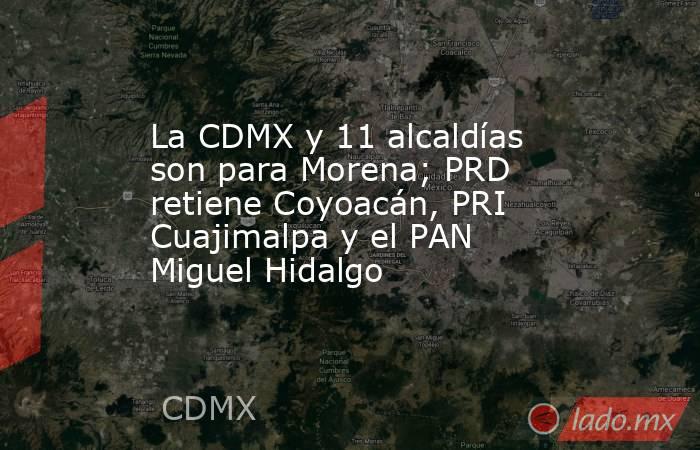 La CDMX y 11 alcaldías son para Morena; PRD retiene Coyoacán, PRI Cuajimalpa y el PAN Miguel Hidalgo. Noticias en tiempo real