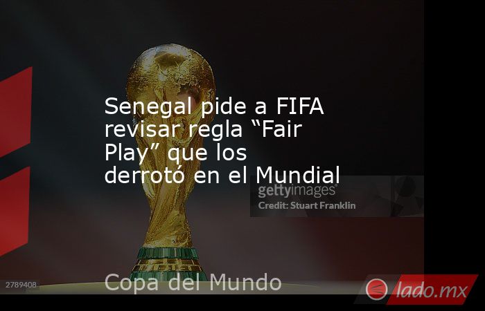 Senegal pide a FIFA revisar regla “Fair Play” que los derrotó en el Mundial. Noticias en tiempo real