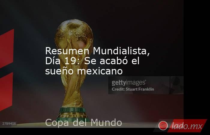 Resumen Mundialista, Día 19: Se acabó el sueño mexicano. Noticias en tiempo real