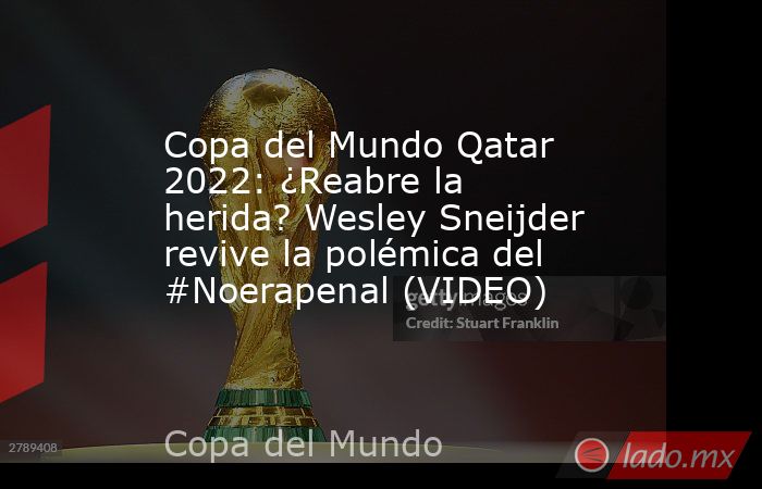 Copa del Mundo Qatar 2022: ¿Reabre la herida? Wesley Sneijder revive la polémica del #Noerapenal (VIDEO). Noticias en tiempo real