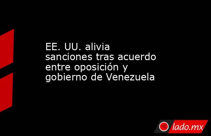 EE. UU. alivia sanciones tras acuerdo entre oposición y gobierno de Venezuela. Noticias en tiempo real