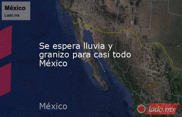 Se espera lluvia y granizo para casi todo México. Noticias en tiempo real