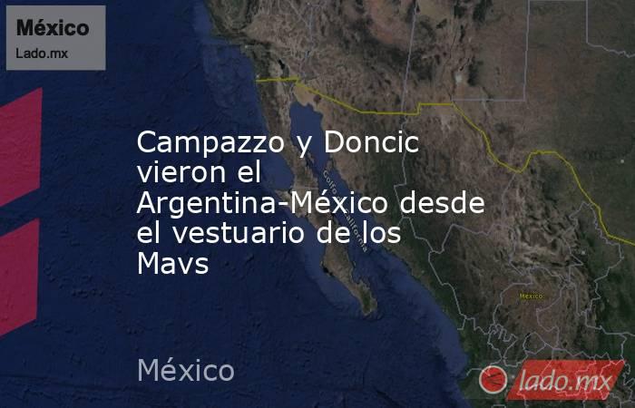 Campazzo y Doncic vieron el Argentina-México desde el vestuario de los Mavs. Noticias en tiempo real
