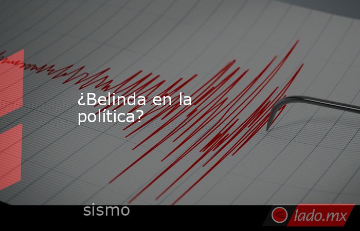 ¿Belinda en la política?. Noticias en tiempo real