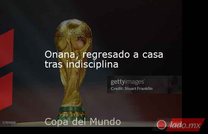 Onana, regresado a casa tras indisciplina. Noticias en tiempo real