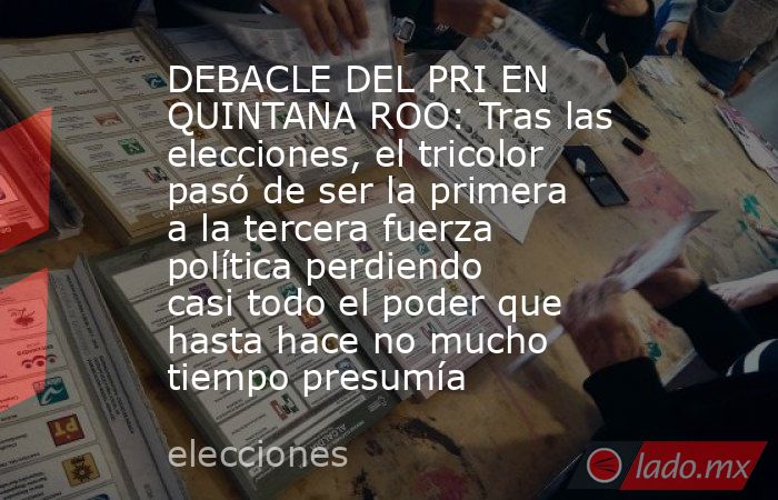 DEBACLE DEL PRI EN QUINTANA ROO: Tras las elecciones, el tricolor pasó de ser la primera a la tercera fuerza política perdiendo casi todo el poder que hasta hace no mucho tiempo presumía. Noticias en tiempo real
