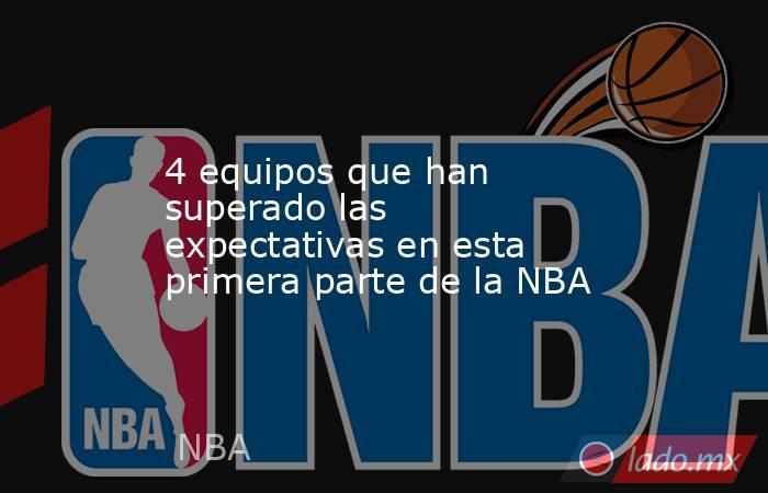 4 equipos que han superado las expectativas en esta primera parte de la NBA. Noticias en tiempo real