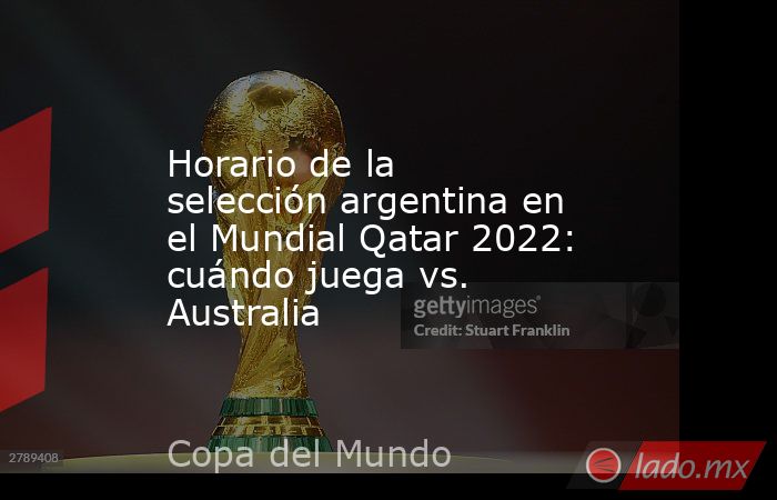 Horario de la selección argentina en el Mundial Qatar 2022: cuándo juega vs. Australia. Noticias en tiempo real