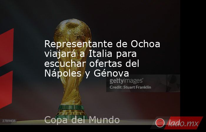 Representante de Ochoa viajará a Italia para escuchar ofertas del Nápoles y Génova. Noticias en tiempo real