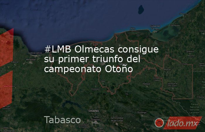 #LMB Olmecas consigue su primer triunfo del campeonato Otoño. Noticias en tiempo real
