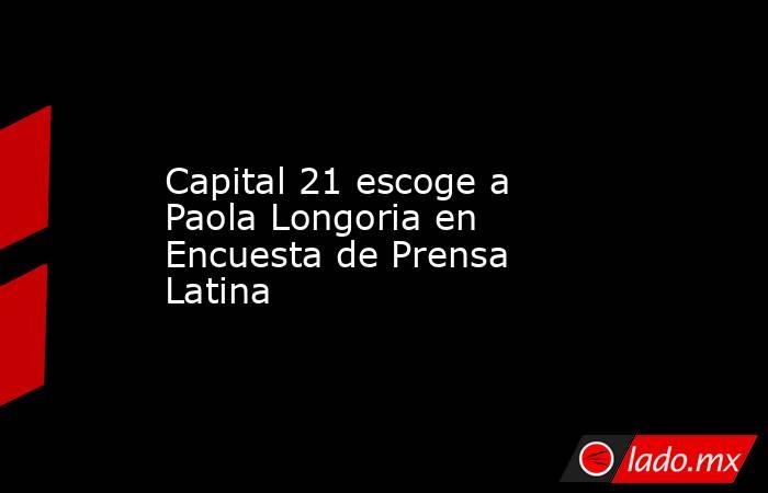 Capital 21 escoge a Paola Longoria en Encuesta de Prensa Latina. Noticias en tiempo real