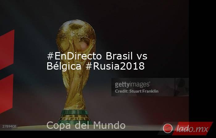 #EnDirecto Brasil vs Bélgica #Rusia2018
. Noticias en tiempo real
