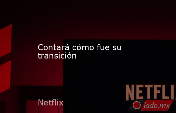 Contará cómo fue su transición. Noticias en tiempo real