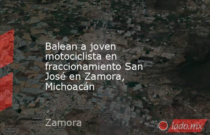 Balean a joven motociclista en fraccionamiento San José en Zamora, Michoacán. Noticias en tiempo real