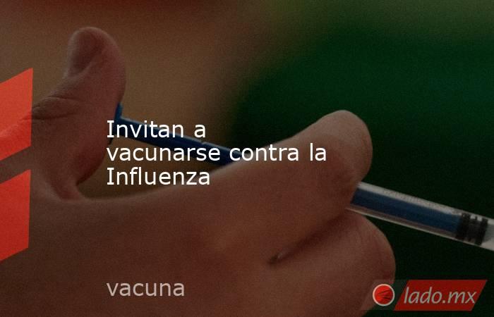 Invitan a vacunarse contra la Influenza. Noticias en tiempo real