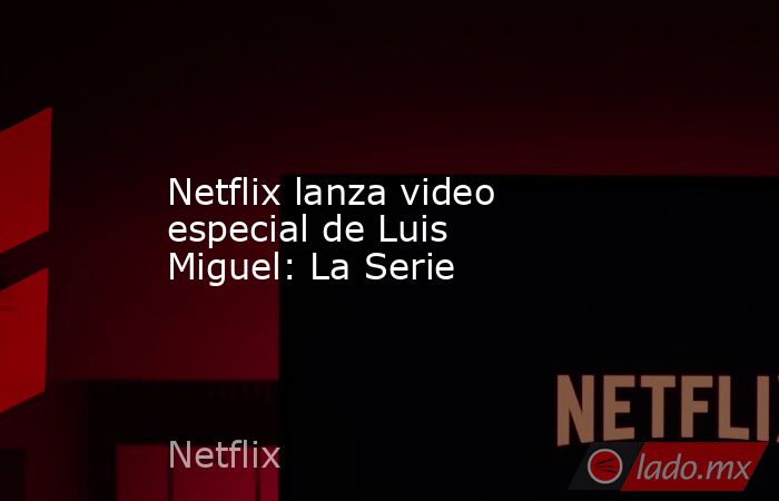 Netflix lanza video especial de Luis Miguel: La Serie
. Noticias en tiempo real