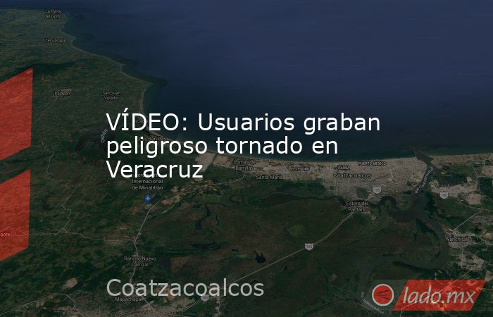 VÍDEO: Usuarios graban peligroso tornado en Veracruz. Noticias en tiempo real
