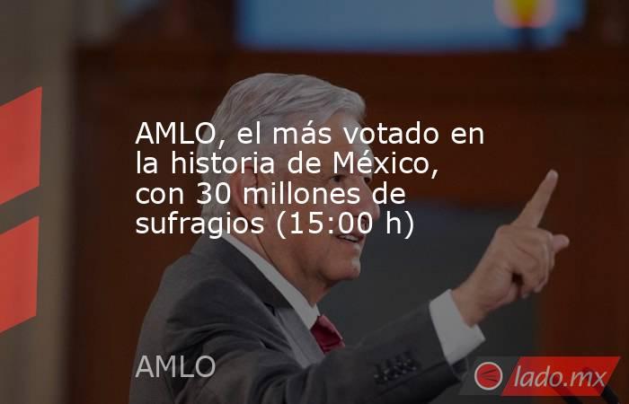 AMLO, el más votado en la historia de México, con 30 millones de sufragios (15:00 h). Noticias en tiempo real