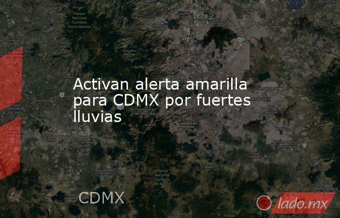 Activan alerta amarilla para CDMX por fuertes lluvias. Noticias en tiempo real