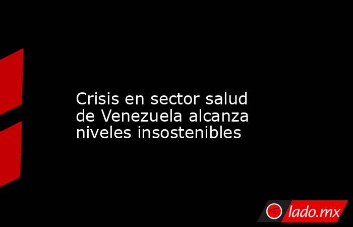 
Crisis en sector salud de Venezuela alcanza niveles insostenibles
. Noticias en tiempo real