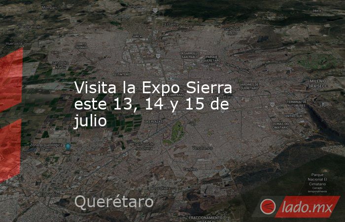 Visita la Expo Sierra este 13, 14 y 15 de julio. Noticias en tiempo real