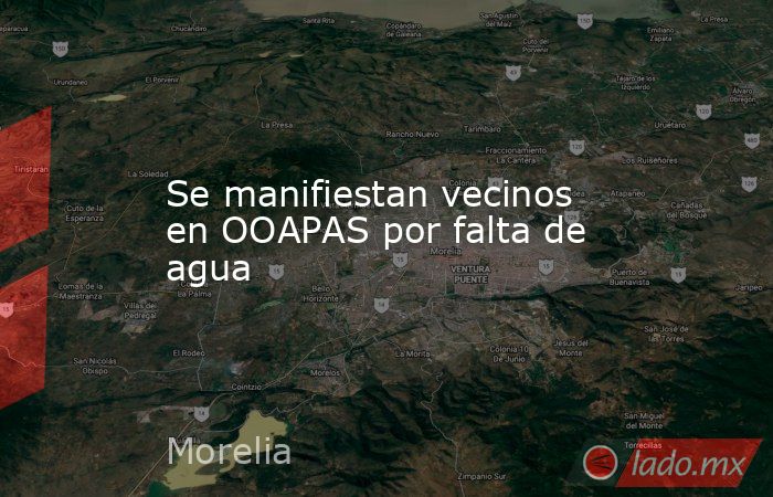 Se manifiestan vecinos en OOAPAS por falta de agua. Noticias en tiempo real