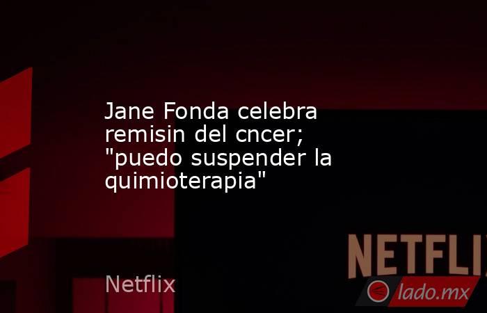 Jane Fonda celebra remisin del cncer; 