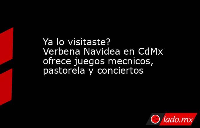 Ya lo visitaste? Verbena Navidea en CdMx ofrece juegos mecnicos, pastorela y conciertos. Noticias en tiempo real