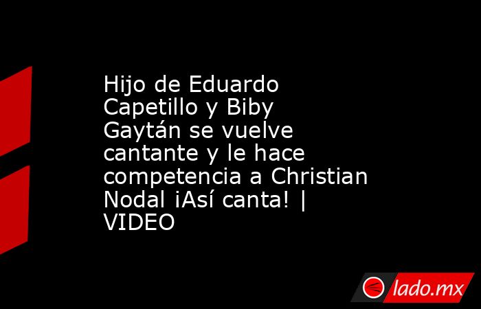 Hijo de Eduardo Capetillo y Biby Gaytán se vuelve cantante y le hace competencia a Christian Nodal ¡Así canta! | VIDEO. Noticias en tiempo real