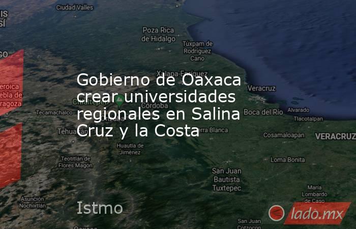 Gobierno de Oaxaca crear universidades regionales en Salina Cruz y la Costa. Noticias en tiempo real