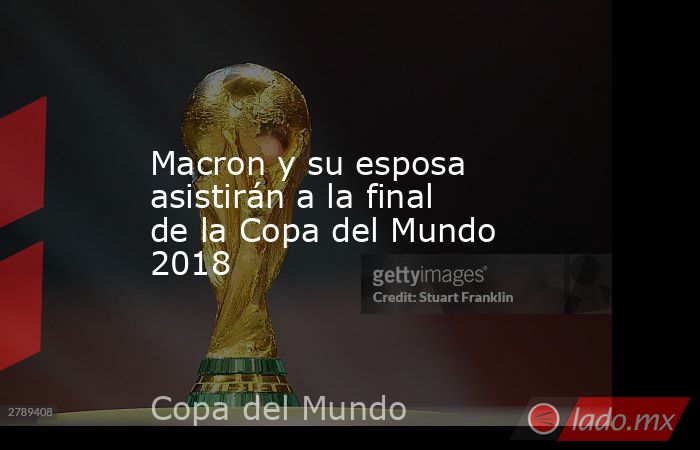 Macron y su esposa asistirán a la final de la Copa del Mundo 2018. Noticias en tiempo real