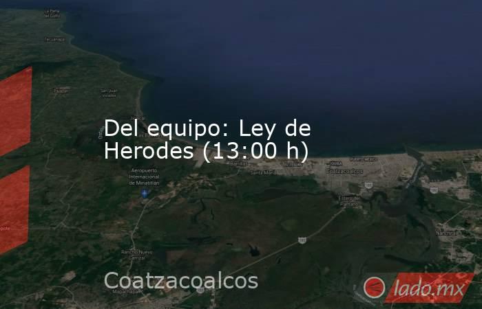 Del equipo: Ley de Herodes (13:00 h). Noticias en tiempo real