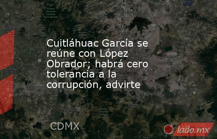 Cuitláhuac García se reúne con López Obrador; habrá cero tolerancia a la corrupción, advirte. Noticias en tiempo real