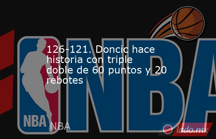 126-121. Doncic hace historia con triple doble de 60 puntos y 20 ...