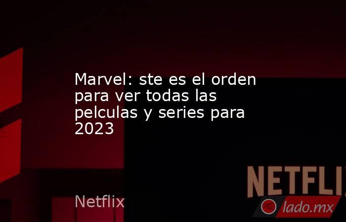 Marvel: ste es el orden para ver todas las pelculas y series para 2023. Noticias en tiempo real