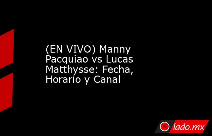 (EN VIVO) Manny Pacquiao vs Lucas Matthysse: Fecha, Horario y Canal. Noticias en tiempo real